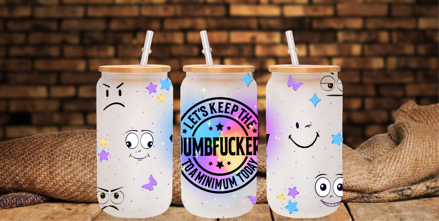 Let's keep the dumbfuckery - UV DTF 16oz Libbey wrap