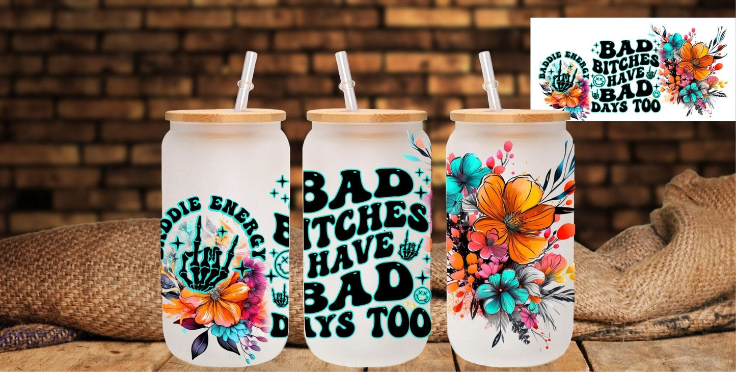 Bad Bitches have bad days - UV DTF 16oz Libbey wrap
