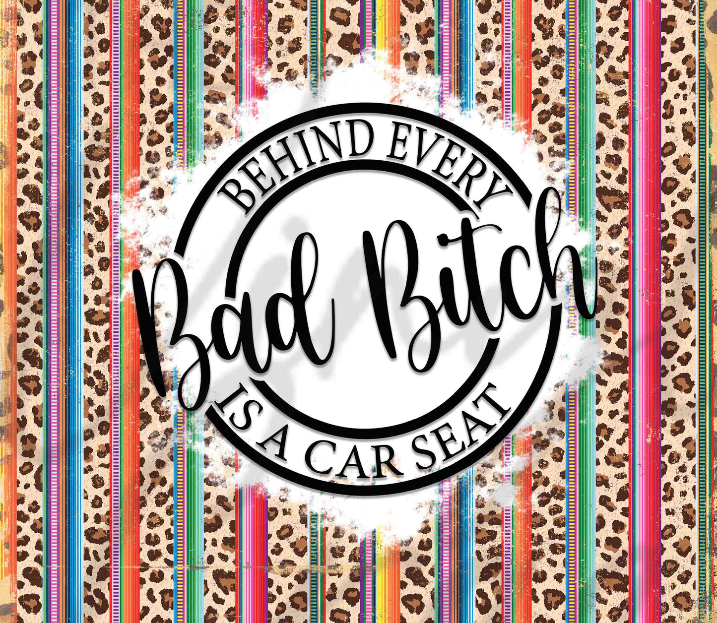 Behind Every Bad B*tch is A Car Seat - Adhesive Vinyl Wrap