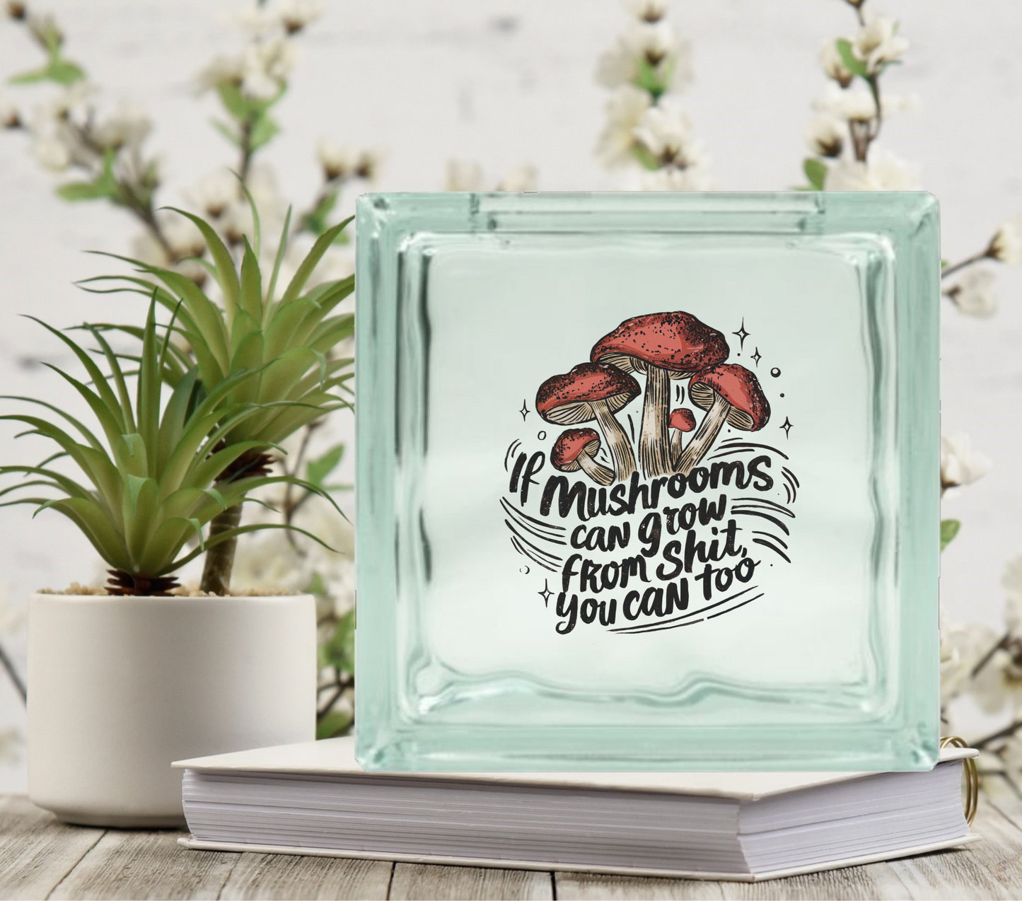 If Mushrooms can grow - UV DTF Glass Block Decal - 6.5 inches